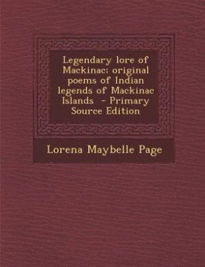 Legendary lore of Mackinac; original poems of Indian legends of Mackinac Islands - Primary Source Edition