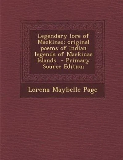 Legendary lore of Mackinac; original poems of Indian legends of Mackinac Islands  - Primary Source Edition