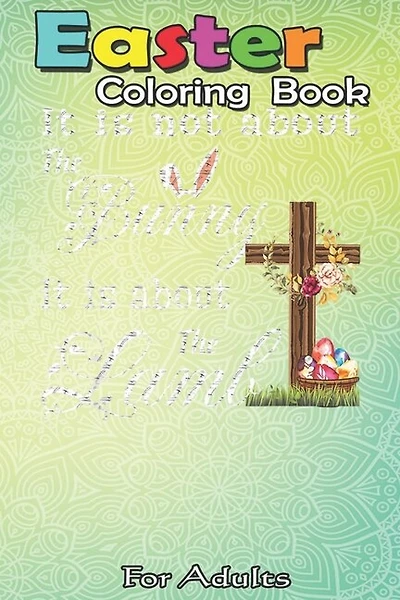 Easter Coloring Book For Adults: Happy Easter It Is Not About The Bunny It Is About The Lamb A Happy Easter Coloring Book For Teens & Adults - Great Gifts with Fun, Easy, and Relaxing