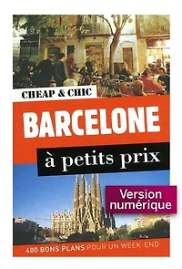 Barcelone à petits prix: 400 bons plans pour un week-end