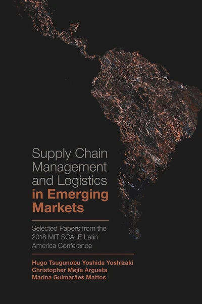 Supply Chain Management and Logistics Emerging Markets: Selected Papers from the 2018 MIT SCALE Latin America Conference