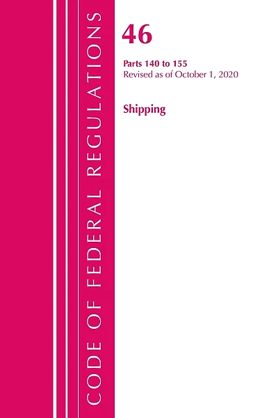 Code Of Federal Regulations, Title 46 Shipping 140-155, Revised As Of October 1, 2020