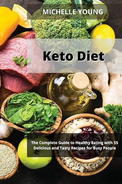Keto Diet: The Complete Guide To Healthy Eating With 55 Delicious And Tasty Recipes For Busy People
