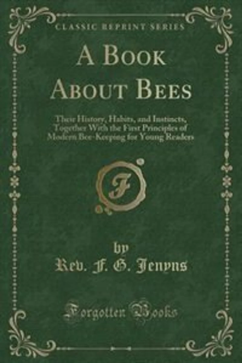 A Book About Bees: Their History, Habits, and Instincts; Together With the First Principles of Modern Bee-Keeping for