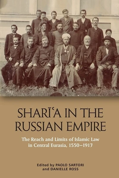 Sharīʿa The Russian Empire: Reach and Limits of Islamic Law Central Eurasia, 1550-1917