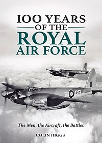 100 Years Of The Royal Air Force: Men, Aircraft, Battles