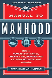 the Manual to Manhood: How Cook Perfect Steak, Change a Tire