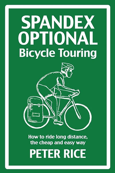 Spandex Optional Bicycle Touring: How to ride long distance, the cheap and easy way