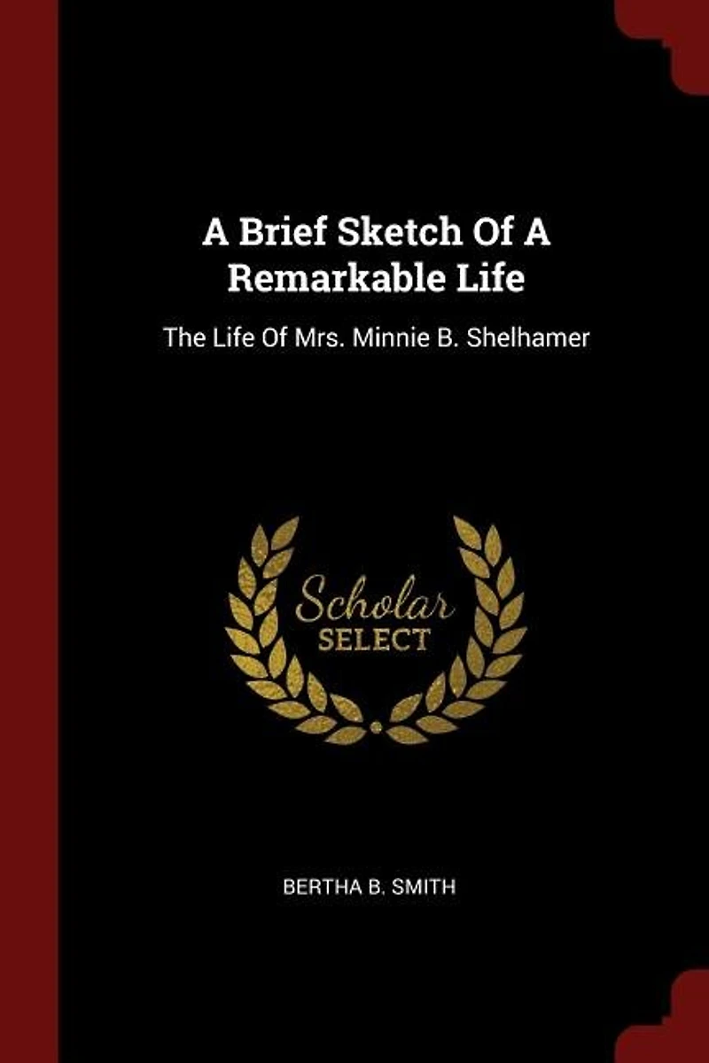 A Brief Sketch Of Remarkable Life: The Life Mrs. Minnie B. Shelhamer