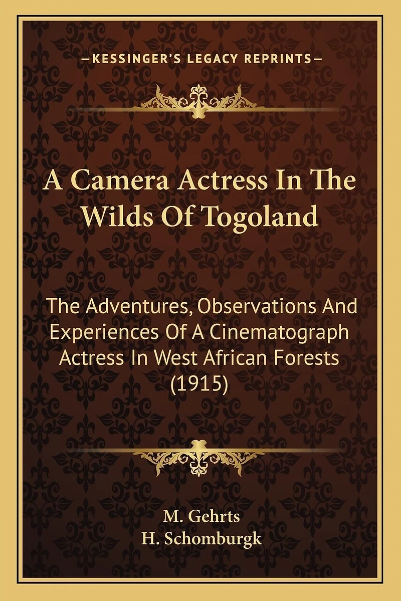A Camera Actress In The Wilds Of Togoland: The Adventures, Observations And Experiences Of A Cinematograph Actress In West African Forests (1915)