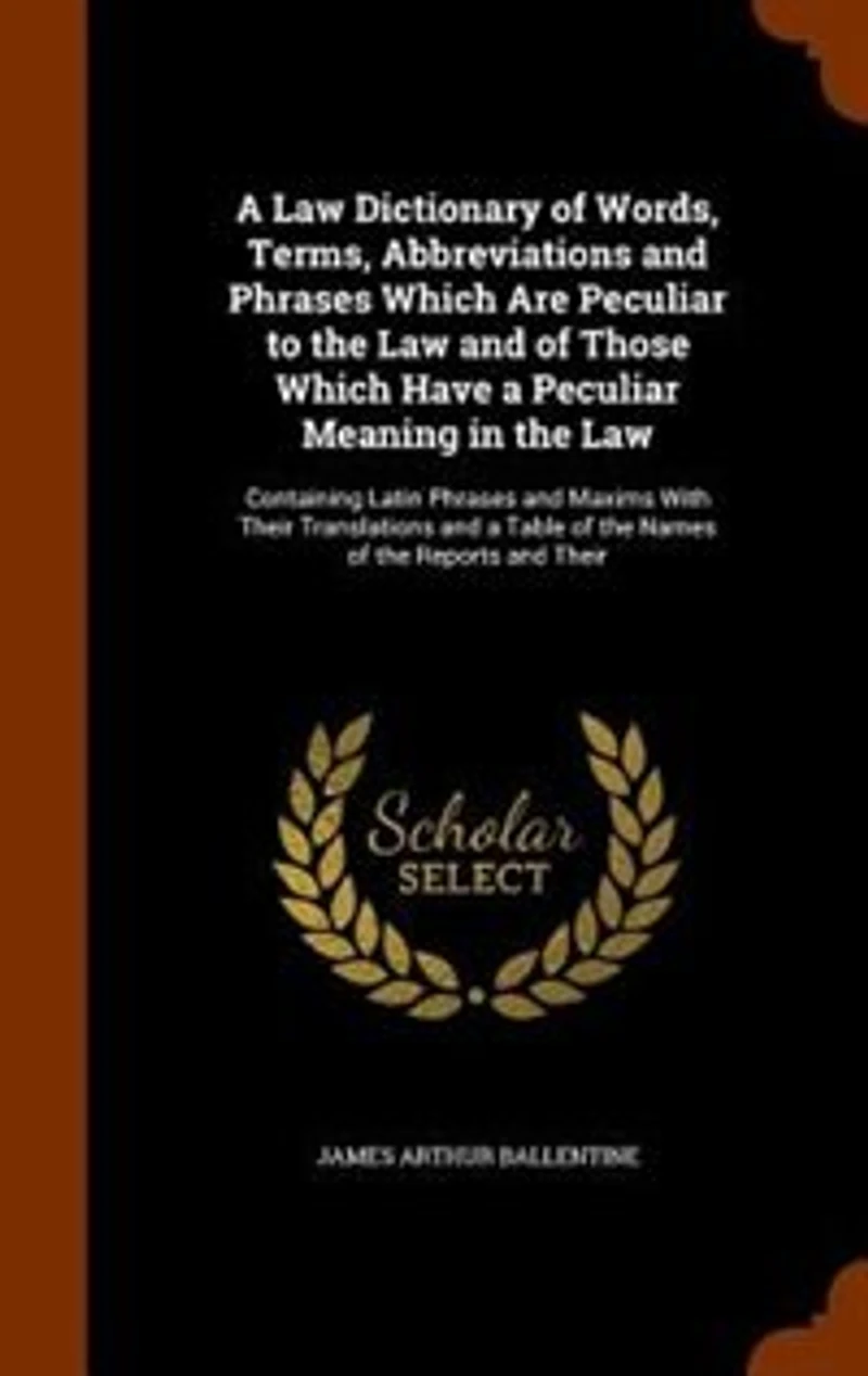 a Law Dictionary of Words, Terms, Abbreviations and Phrases Which are Peculiar to the Those Have Meaning Containing Latin Maxims with Their Translations (1916)