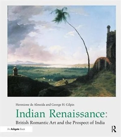 Indian Renaissance: British Romantic Art And The Prospect Of India