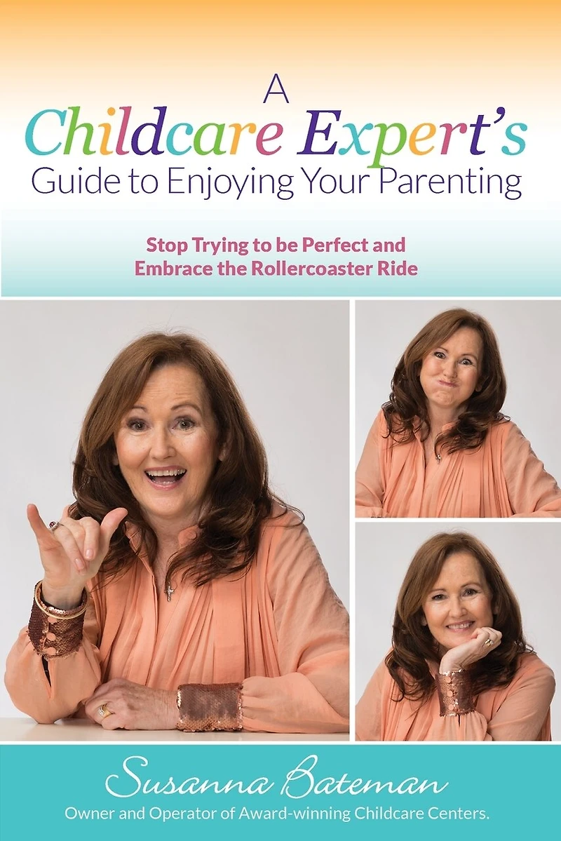 A Childcare Expert's Guide To Enjoying Your Parenting: Stop Trying Be Perfect and Embrace the Rollercoaster Ride