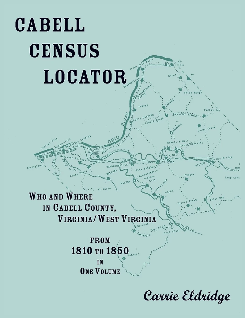Cabell Census Locator: Who and Where in Cabell County, West Virginia, from 1810 to 1850 in one volume