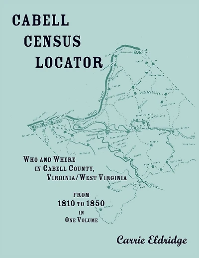 Cabell Census Locator: Who and Where in Cabell County, West Virginia, from 1810 to 1850 in one volume