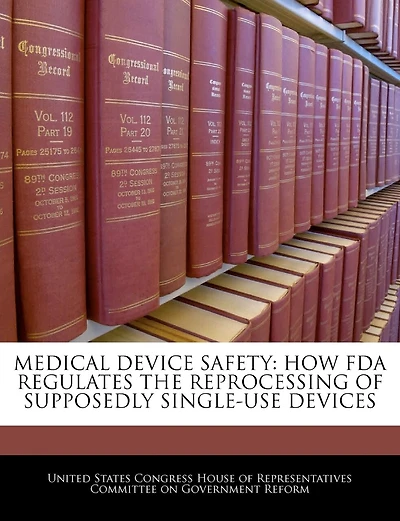 Medical Device Safety: How Fda Regulates The Reprocessing Of Supposedly Single-use Devices