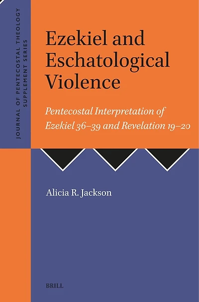 Ezekiel and Eschatological Violence: Pentecostal Interpretation of Ezekiel 36–39 and Revelation 19–20