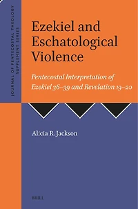 Ezekiel and Eschatological Violence: Pentecostal Interpretation of Ezekiel 36–39 and Revelation 19–20