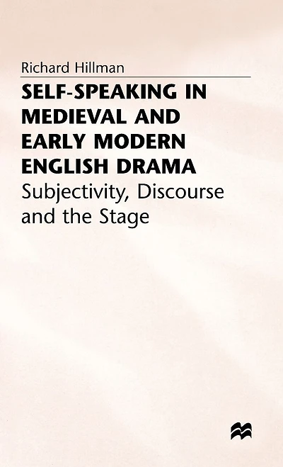 Self-speaking In Medieval And Early Modern English Drama: Subjectivity, Discourse And The Stage