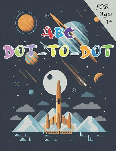 ABC Dot-to-Dots Workbook Ages 3 to 5, Preschool to Kindergarten: Colors, Shapes, Alphabet, Pre-Writing, Phonics, Following Directions,