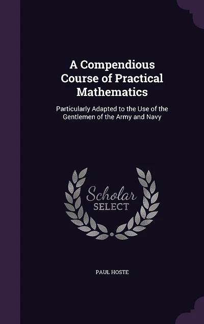 A Compendious Course of Practical Mathematics: Particularly Adapted to the Use of the Gentlemen of the Army and Navy