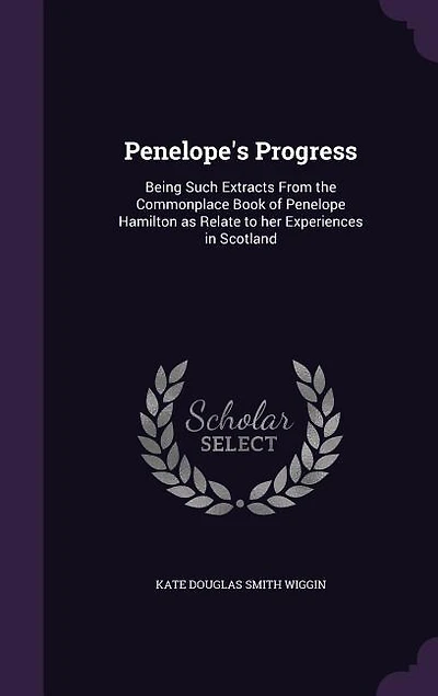 Penelope's Progress: Being Such Extracts From the Commonplace Book of Penelope Hamilton as Relate to her Experiences in