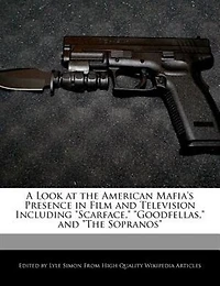 A Look At The American Mafia's Presence In Film And Television Including "scarface," "goodfellas," And "the Sopranos"