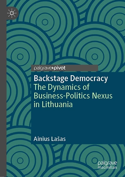 Backstage Democracy: The Dynamics of Business-Politics Nexus Lithuania
