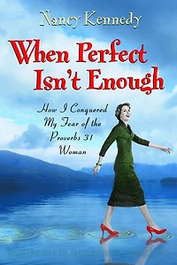 When Perfect Isn't Enough: How I Conquered My Fear of the Proverbs 31 Woman