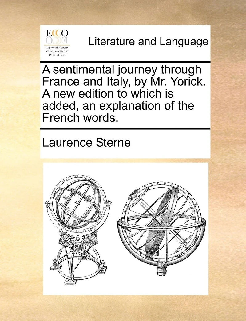 A Sentimental Journey Through France And Italy, By Mr. Yorick. A New Edition To Which Is Added, An Explanation Of The French Words.