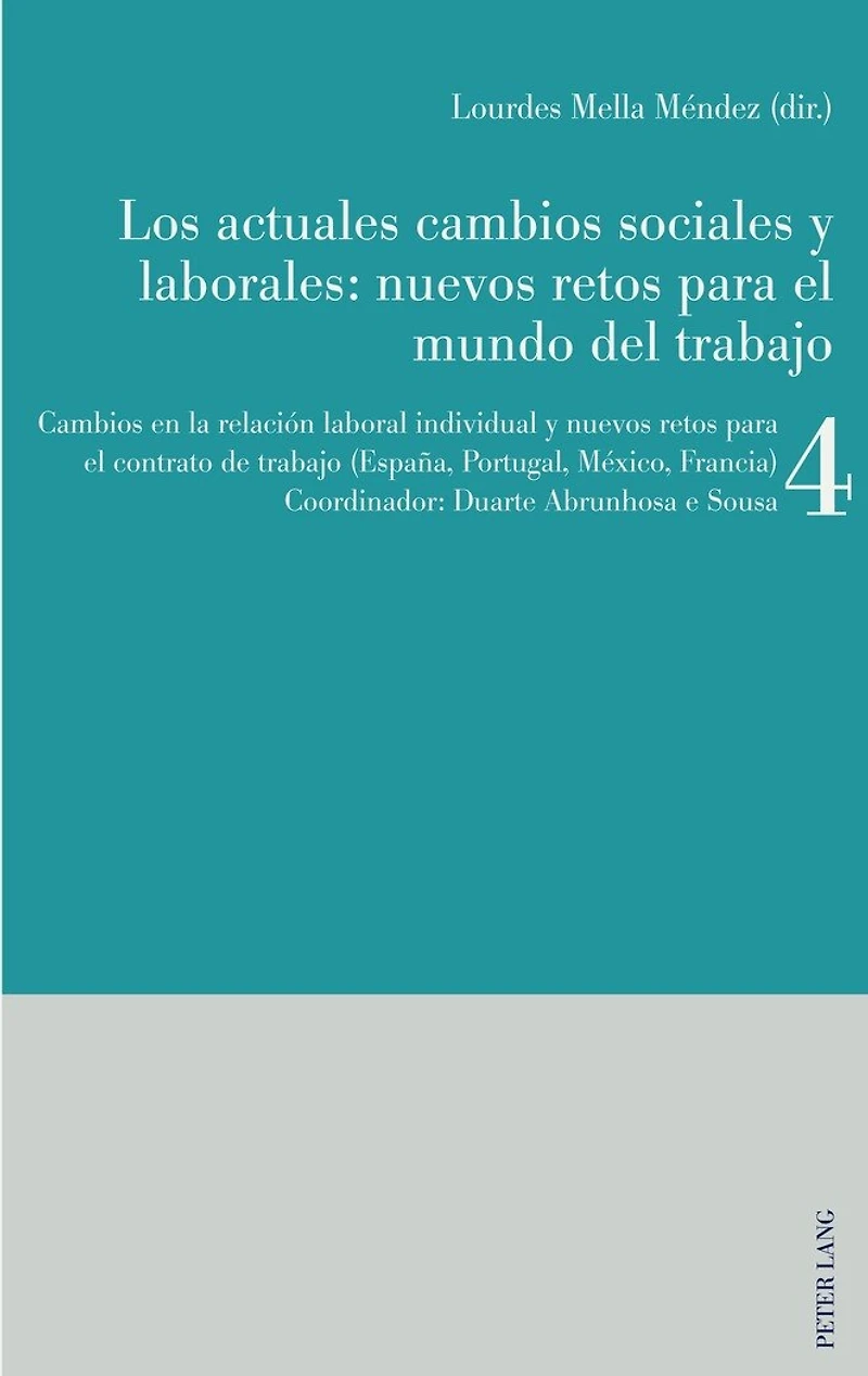 Los actuales Cambios sociales y laborales: nuevos retos para el mundo del trabajo: Libro 4: en la relación laboral individual contrato de trabajo (España, Portugal, México, Francia)