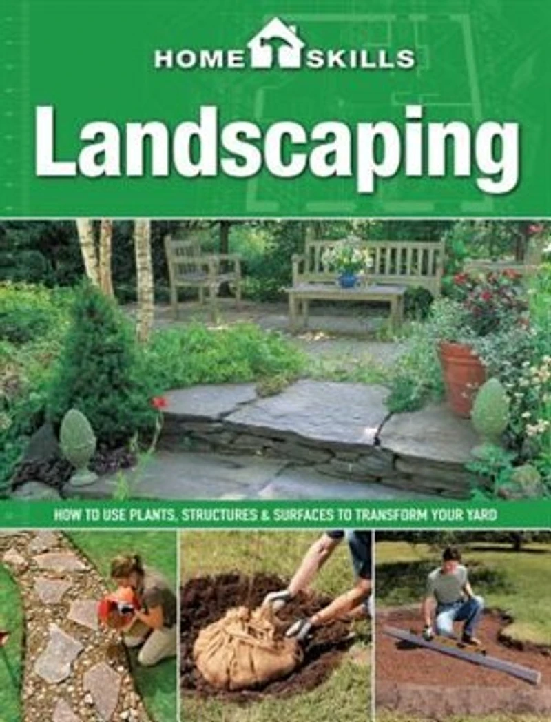 HomeSkills: Landscaping: How to Use Plants, Structures & Surfaces to Transform Your Yard