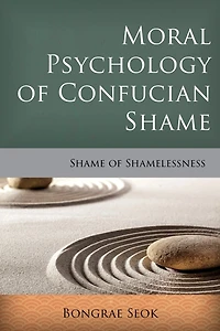 Moral Psychology of Confucian Shame: Shame Shamelessness