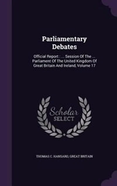 Parliamentary Debates: Official Report : ... Session Of The ... Parliament Of The United Kingdom Of Great Britain And Irel