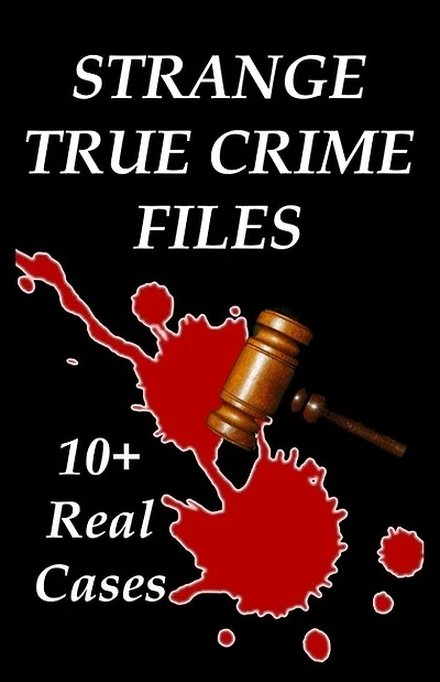 Strange True Crime Files: Real-life Cases of Mysterious Murder