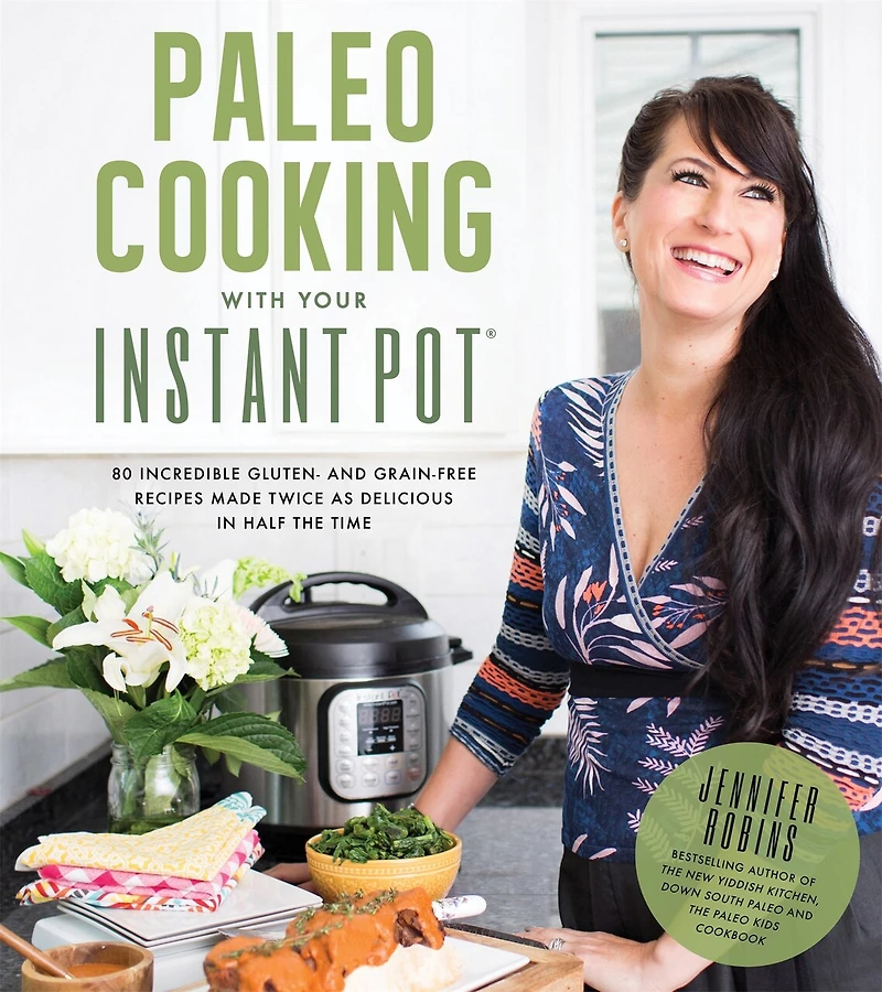 Paleo Cooking With Your Instant Pot: 80 Incredible Gluten- And Grain-free Recipes Made Twice As Delicious Half The Time