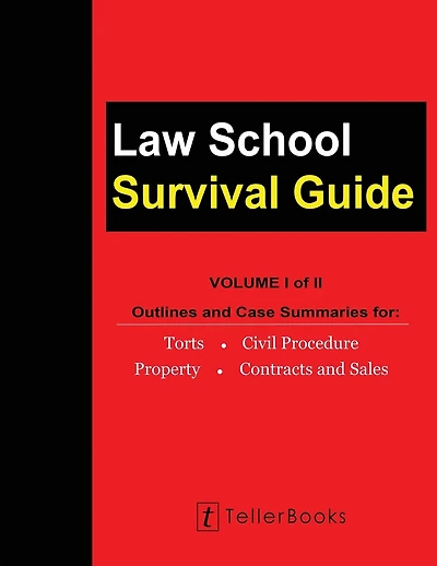 Law School Survival Guide (Volume I of II): Outlines and Case Summaries for Torts, Civil Procedure, Property, Contracts and Sales