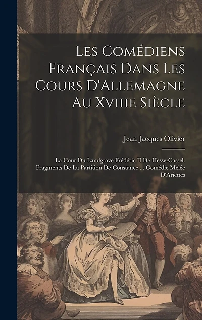 Les Comédiens Français Dans Les Cours D'Allemagne Au Xviiie Siècle: La Cour Du Landgrave Frédéric II De Hesse-Cassel. Fragments De La Partition De Constance ... Comédie Mêlée D'Ariettes