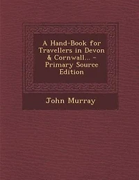 A Hand-Book for Travellers in Devon & Cornwall... - Primary Source Edition