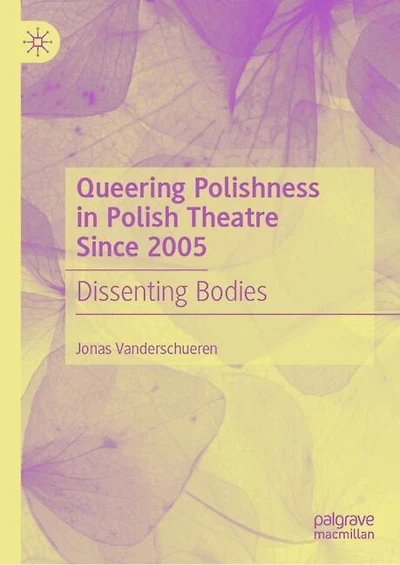 Queering Polishness Polish Theatre Since 2005: Dissenting Bodies