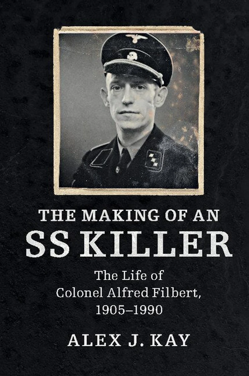 The Making of an SS Killer: Life Colonel Alfred Filbert, 1905–1990