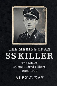 The Making of an SS Killer: Life Colonel Alfred Filbert, 1905–1990