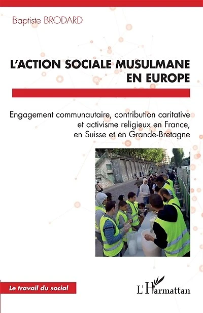 L'action sociale musulmane en Europe: Engagement communautaire, contribution caritative et activisme religieux en France, en Suisse et en Grande-Bretagne