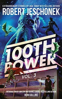 100th Power Vol. 3: 100 Extraordinary Stories by Robert Jeschonek