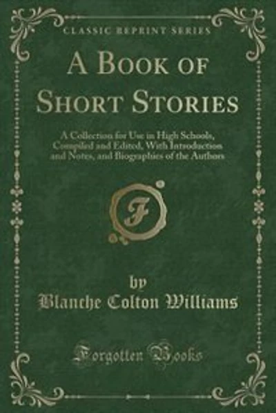 A Book of Short Stories: A Collection for Use in High Schools, Compiled and Edited, With Introduction and Notes, and Biograp