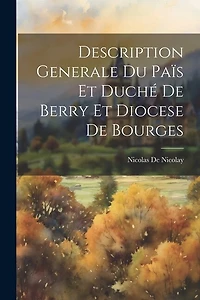 Description Generale Du Païs Et Duché De Berry Et Diocese De Bourges