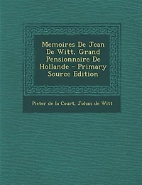 Memoires De Jean De Witt, Grand Pensionnaire De Hollande - Primary Source Edition
