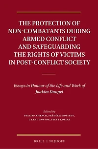 The Protection of Non-Combatants During Armed Conflict and Safeguarding the Rights of Victims in Post-Conflict Society: Essays in Honour of the Life and Work of Joakim Dungel