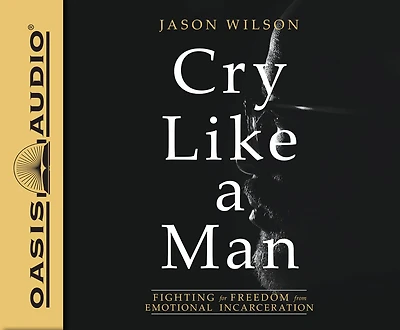 Cry Like a Man: Fighting for Freedom from Emotional Incarceration