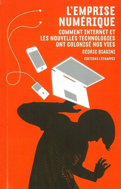 L' emprise numérique: comment Internet et les nouvelles technologies ont colonisé nos vies